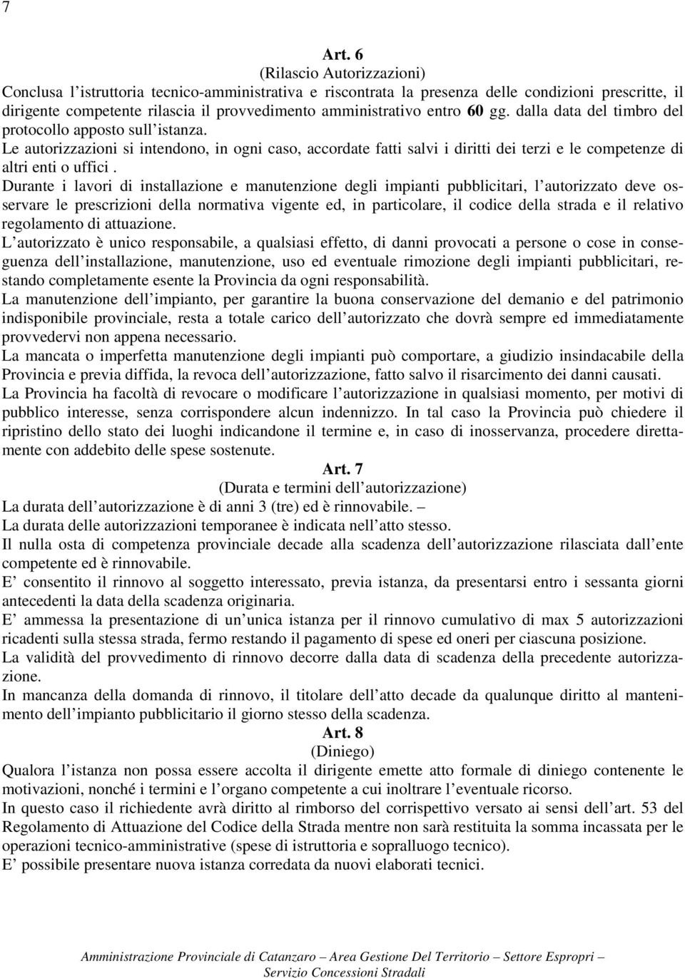 60 gg. dalla data del timbro del protocollo apposto sull istanza. Le autorizzazioni si intendono, in ogni caso, accordate fatti salvi i diritti dei terzi e le competenze di altri enti o uffici.