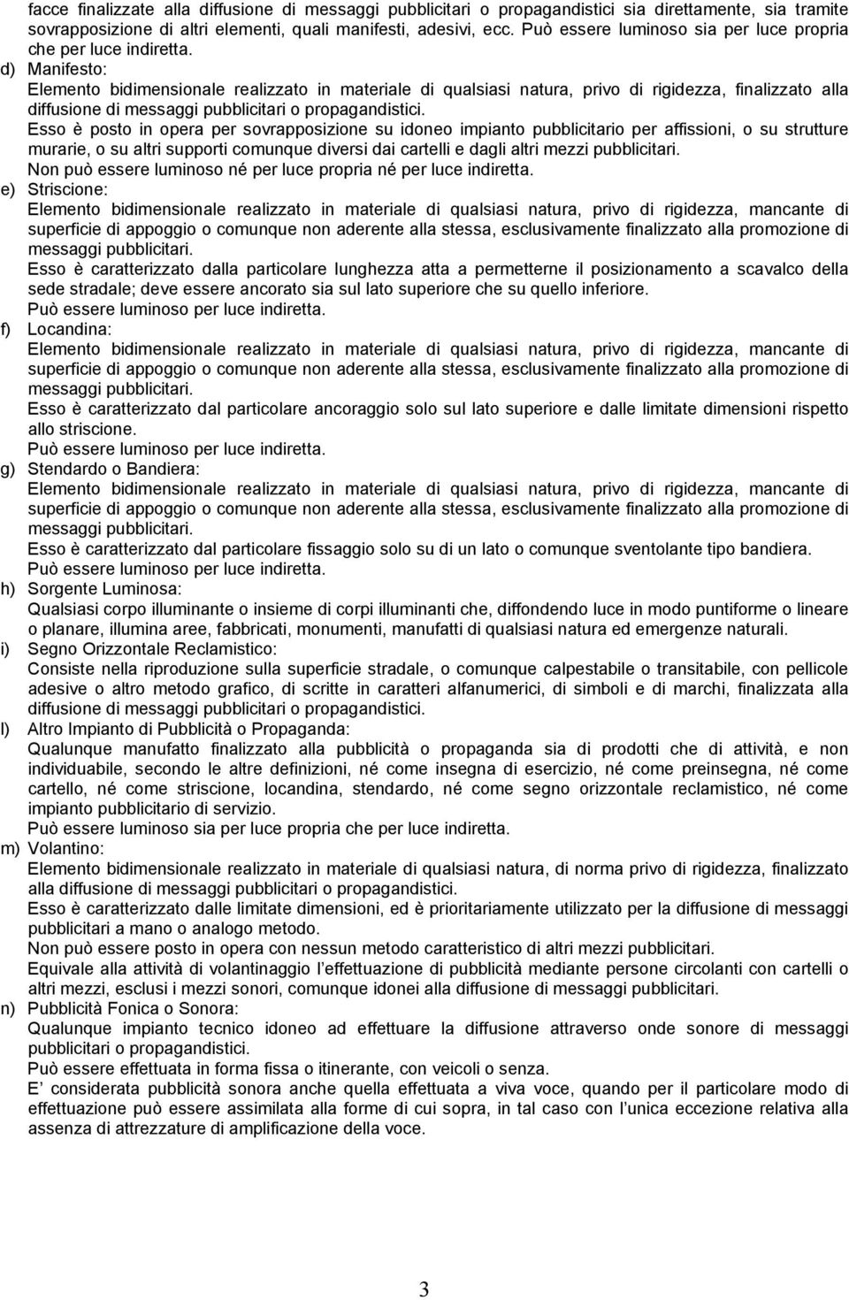 d) Manifesto: Elemento bidimensionale realizzato in materiale di qualsiasi natura, privo di rigidezza, finalizzato alla diffusione di messaggi pubblicitari o propagandistici.