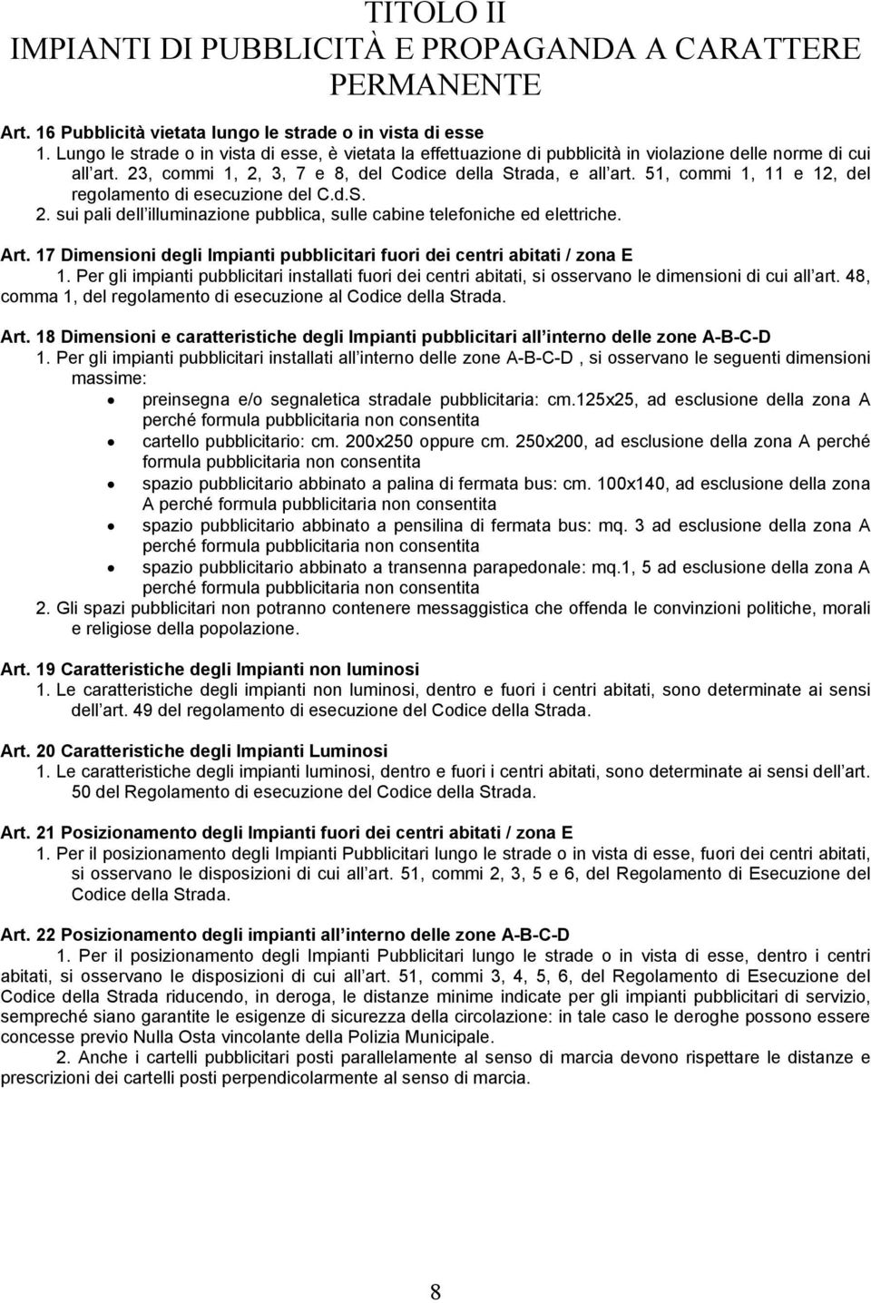 51, commi 1, 11 e 12, del regolamento di esecuzione del C.d.S. 2. sui pali dell illuminazione pubblica, sulle cabine telefoniche ed elettriche. Art.