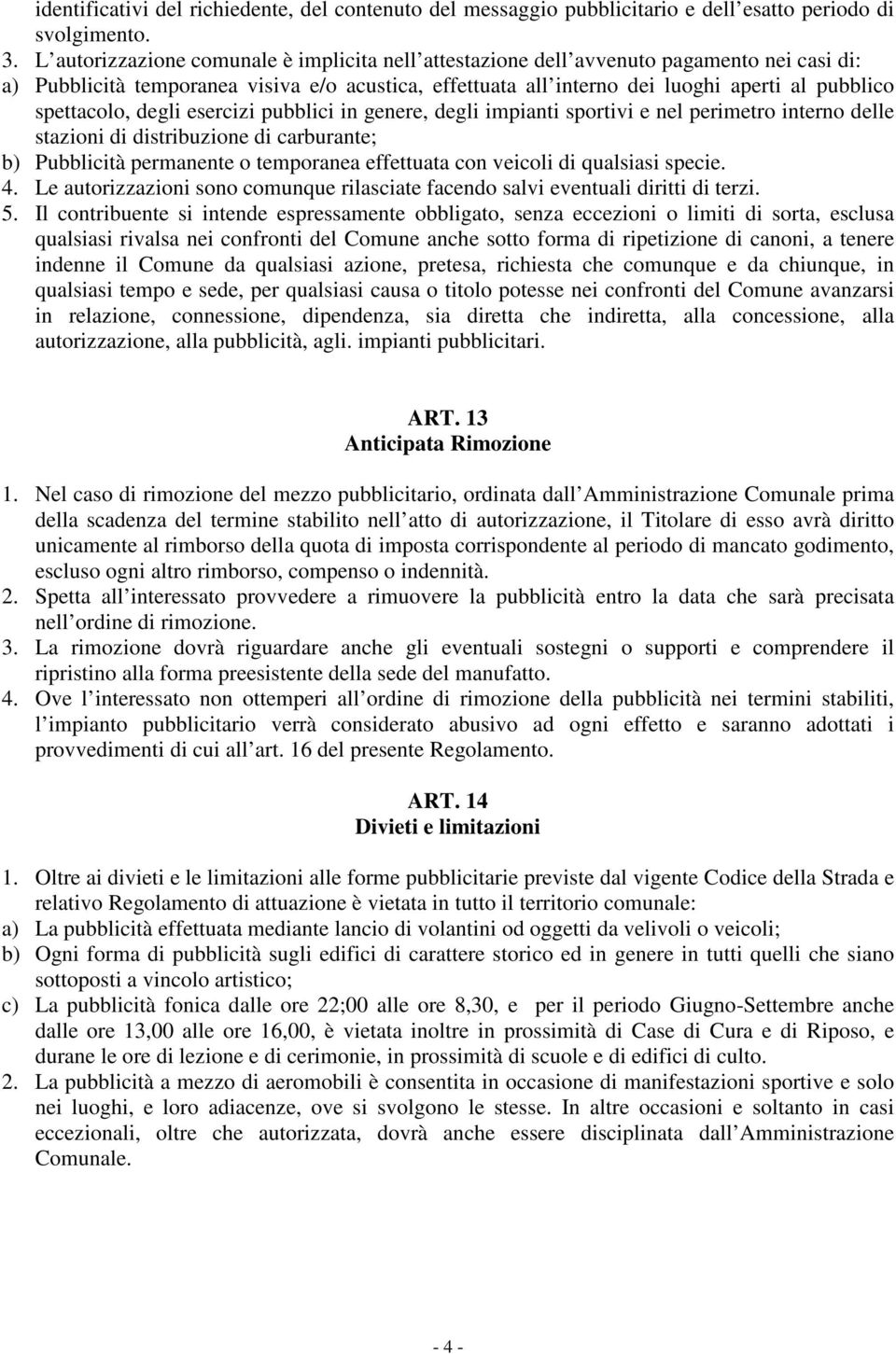 spettacolo, degli esercizi pubblici in genere, degli impianti sportivi e nel perimetro interno delle stazioni di distribuzione di carburante; b) Pubblicità permanente o temporanea effettuata con