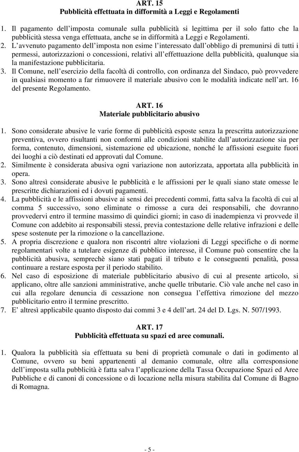 L avvenuto pagamento dell imposta non esime l interessato dall obbligo di premunirsi di tutti i permessi, autorizzazioni o concessioni, relativi all effettuazione della pubblicità, qualunque sia la