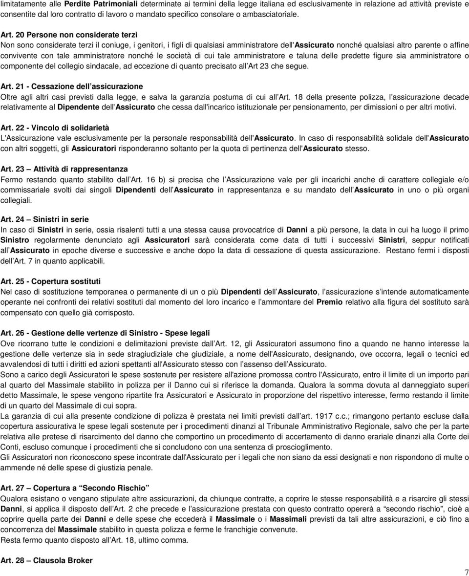 20 Persone non considerate terzi Non sono considerate terzi il coniuge, i genitori, i figli di qualsiasi amministratore dell'assicurato nonché qualsiasi altro parente o affine convivente con tale