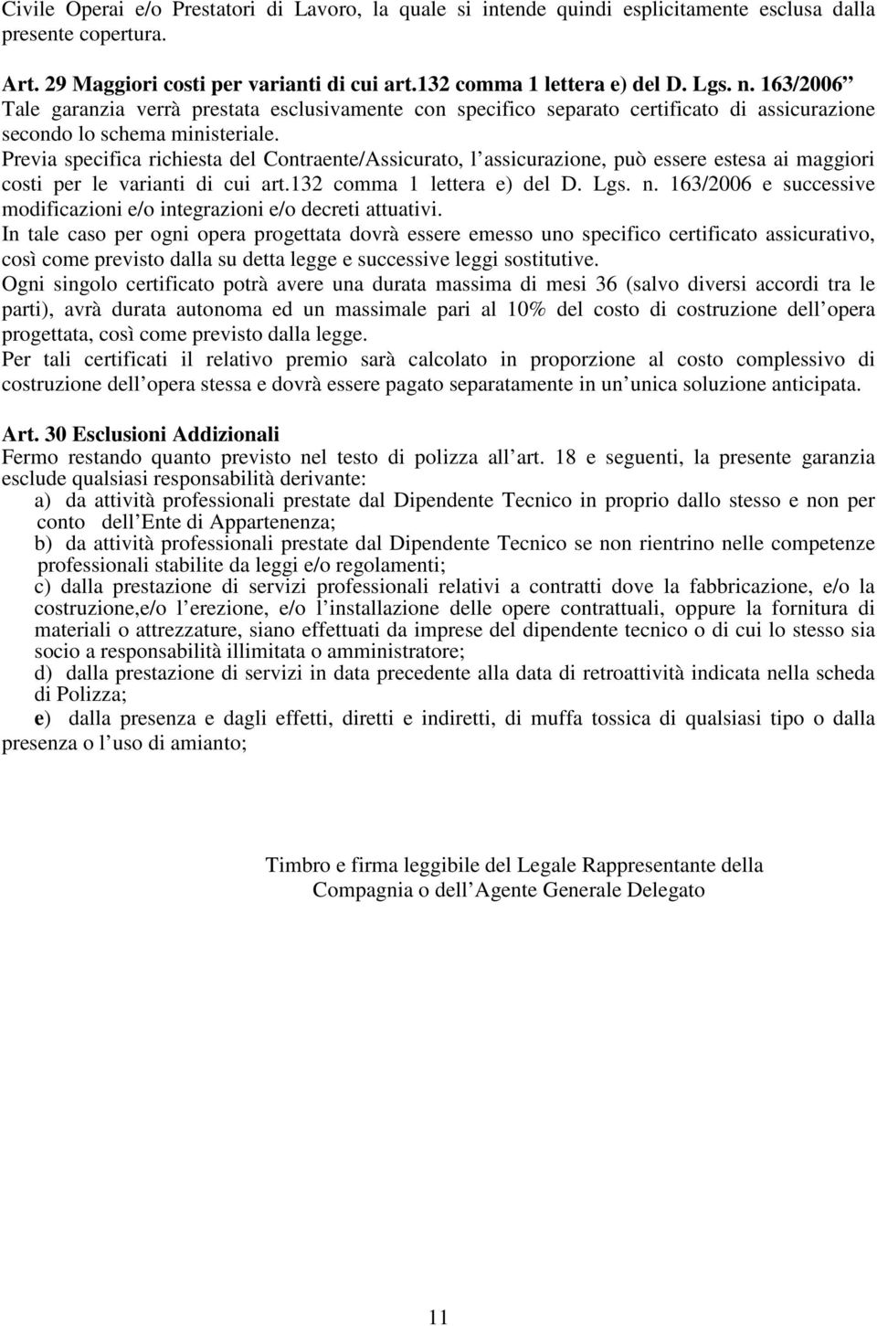 Previa specifica richiesta del Contraente/Assicurato, l assicurazione, può essere estesa ai maggiori costi per le varianti di cui art.132 comma 1 lettera e) del D. Lgs. n.