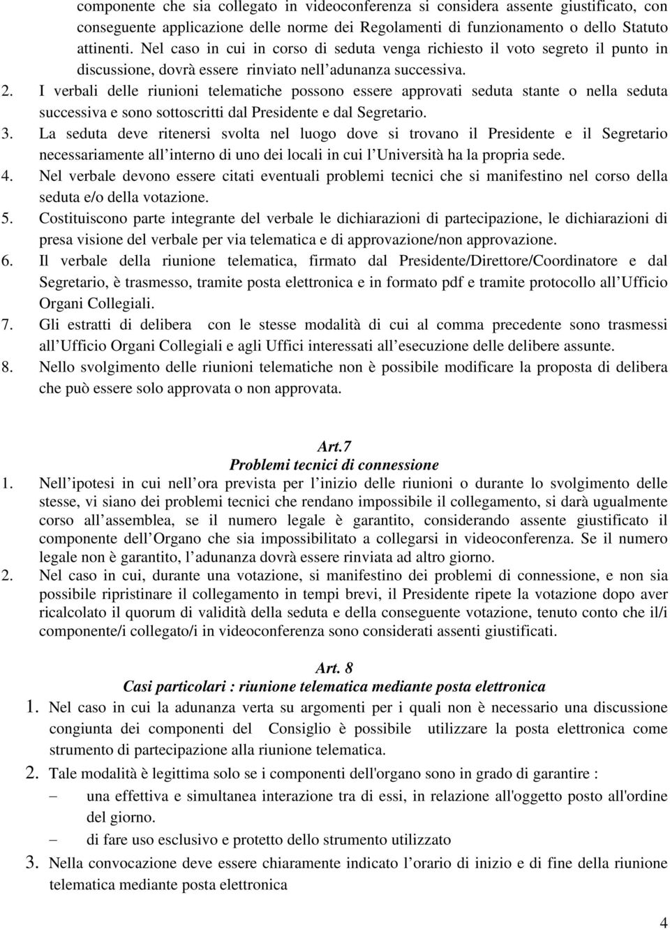 I verbali delle riunioni telematiche possono essere approvati seduta stante o nella seduta successiva e sono sottoscritti dal Presidente e dal Segretario. 3.