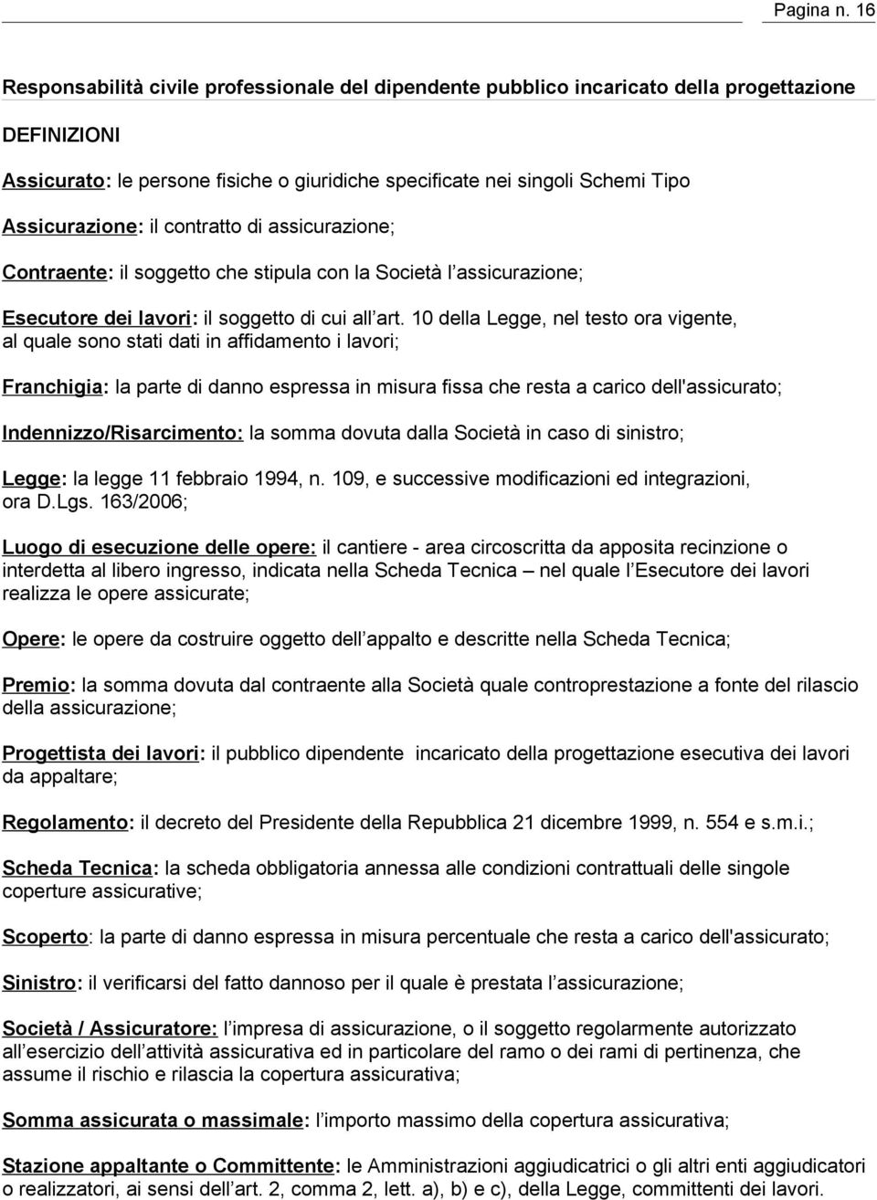 Assicurazione: il contratto di assicurazione; Contraente: il soggetto che stipula con la Società l assicurazione; Esecutore dei lavori: il soggetto di cui all art.