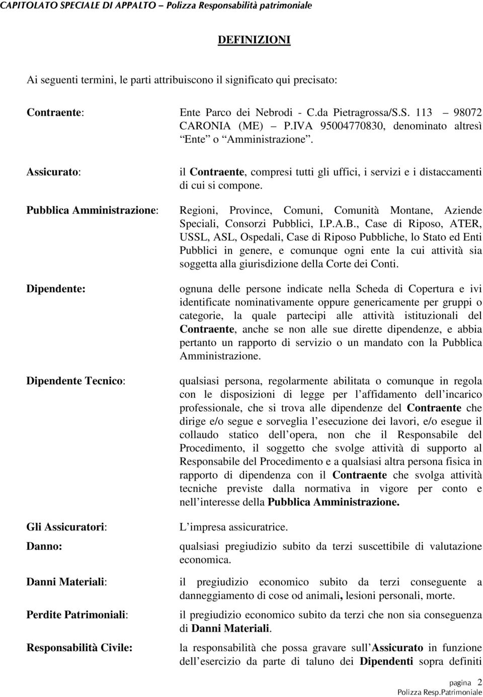 Assicurato: Pubblica Amministrazione: Dipendente: Dipendente Tecnico: Gli Assicuratori: Danno: Danni Materiali: Perdite Patrimoniali: Responsabilità Civile: il Contraente, compresi tutti gli uffici,