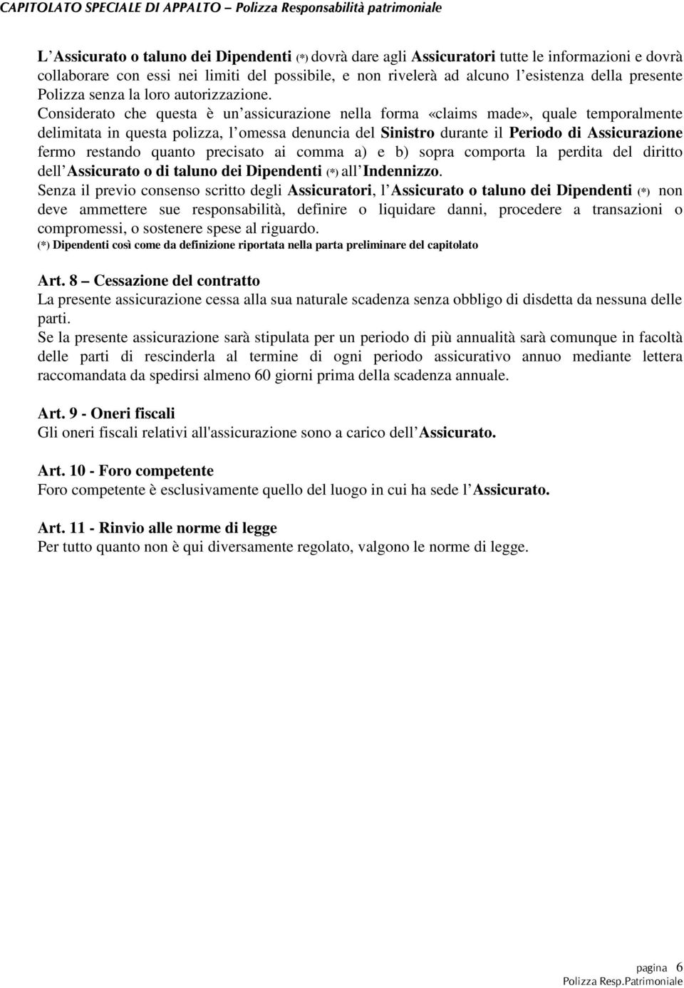 Considerato che questa è un assicurazione nella forma «claims made», quale temporalmente delimitata in questa polizza, l omessa denuncia del Sinistro durante il Periodo di Assicurazione fermo