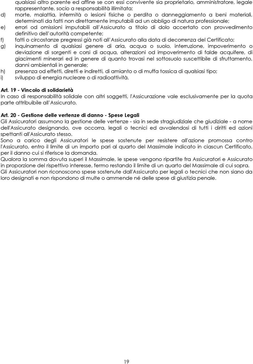 accertato con provvedimento definitivo dell autorità competente; f) fatti o circostanze pregressi già noti all Assicurato alla data di decorrenza del Certificato; g) inquinamento di qualsiasi genere