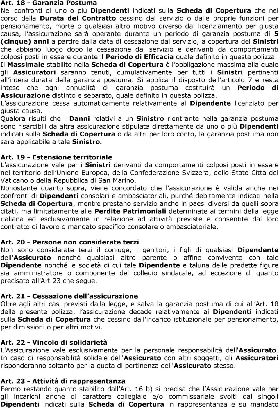 di cessazione dal servizio, a copertura dei Sinistri che abbiano luogo dopo la cessazione dal servizio e derivanti da comportamenti colposi posti in essere durante il Periodo di Efficacia quale