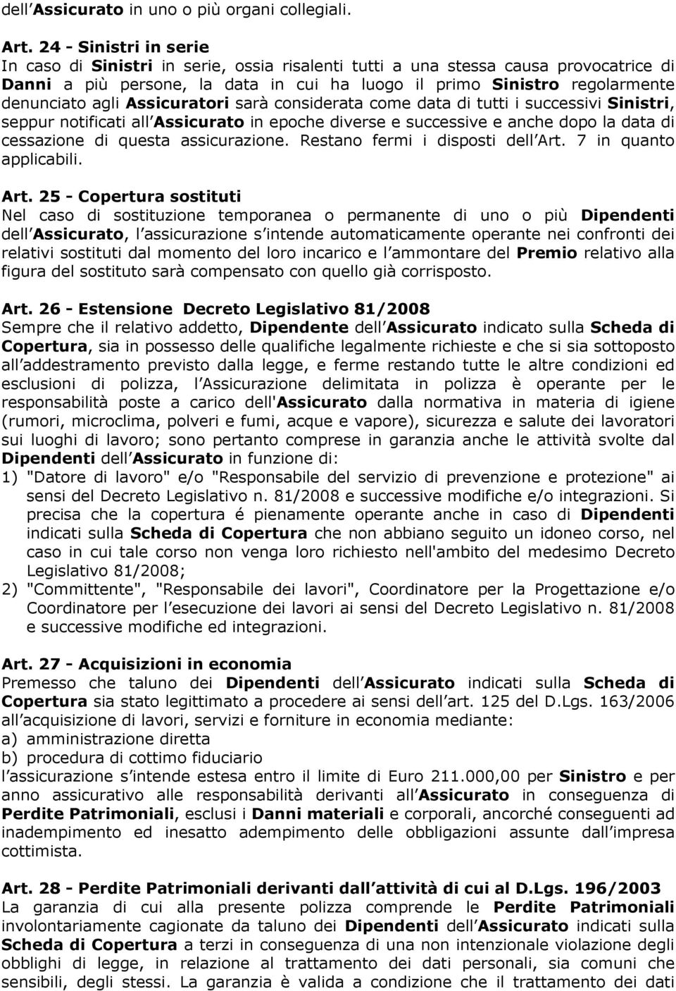 agli Assicuratori sarà considerata come data di tutti i successivi Sinistri, seppur notificati all Assicurato in epoche diverse e successive e anche dopo la data di cessazione di questa assicurazione.