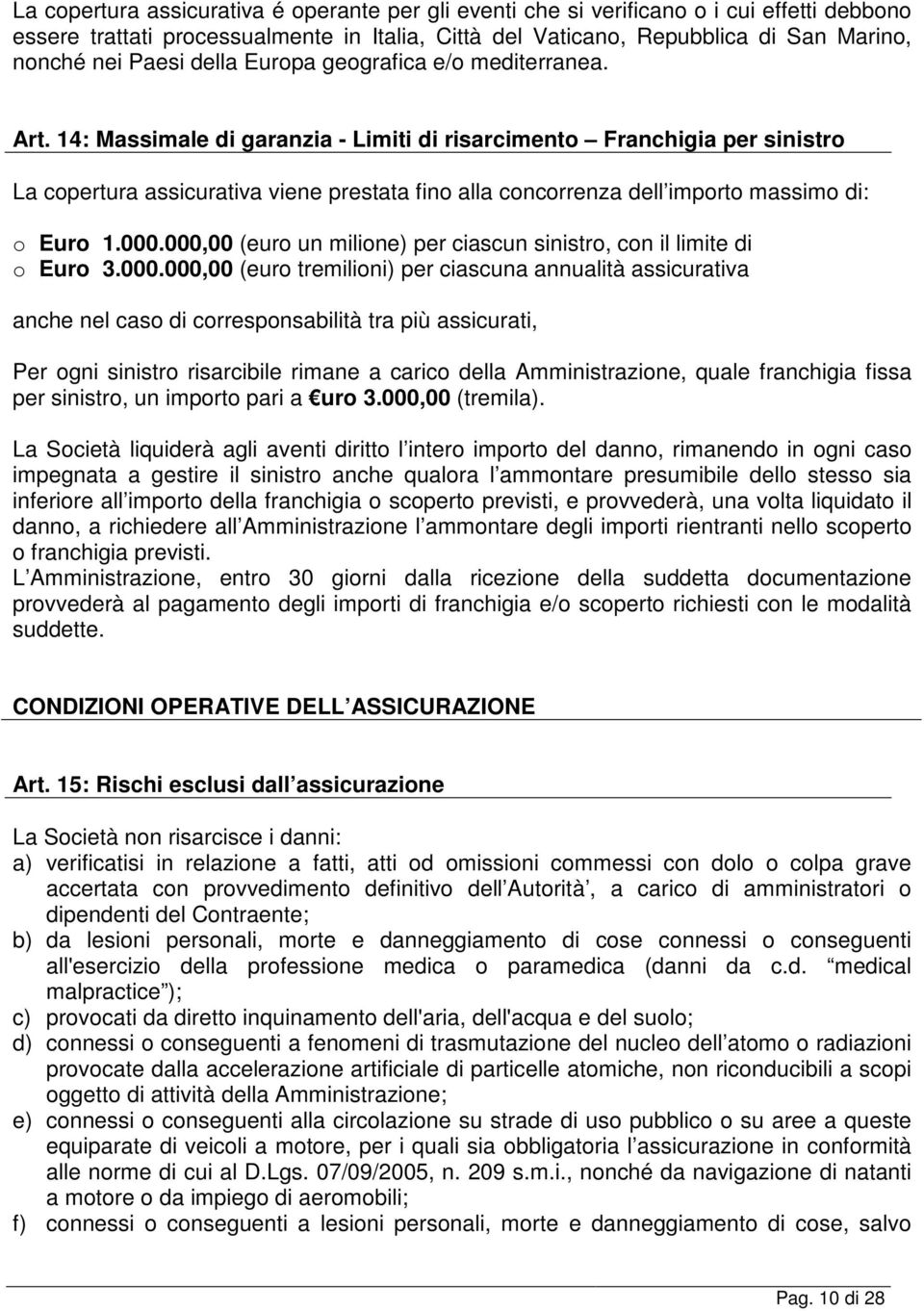 14: Massimale di garanzia - Limiti di risarcimento Franchigia per sinistro La copertura assicurativa viene prestata fino alla concorrenza dell importo massimo di: o Euro 1.000.