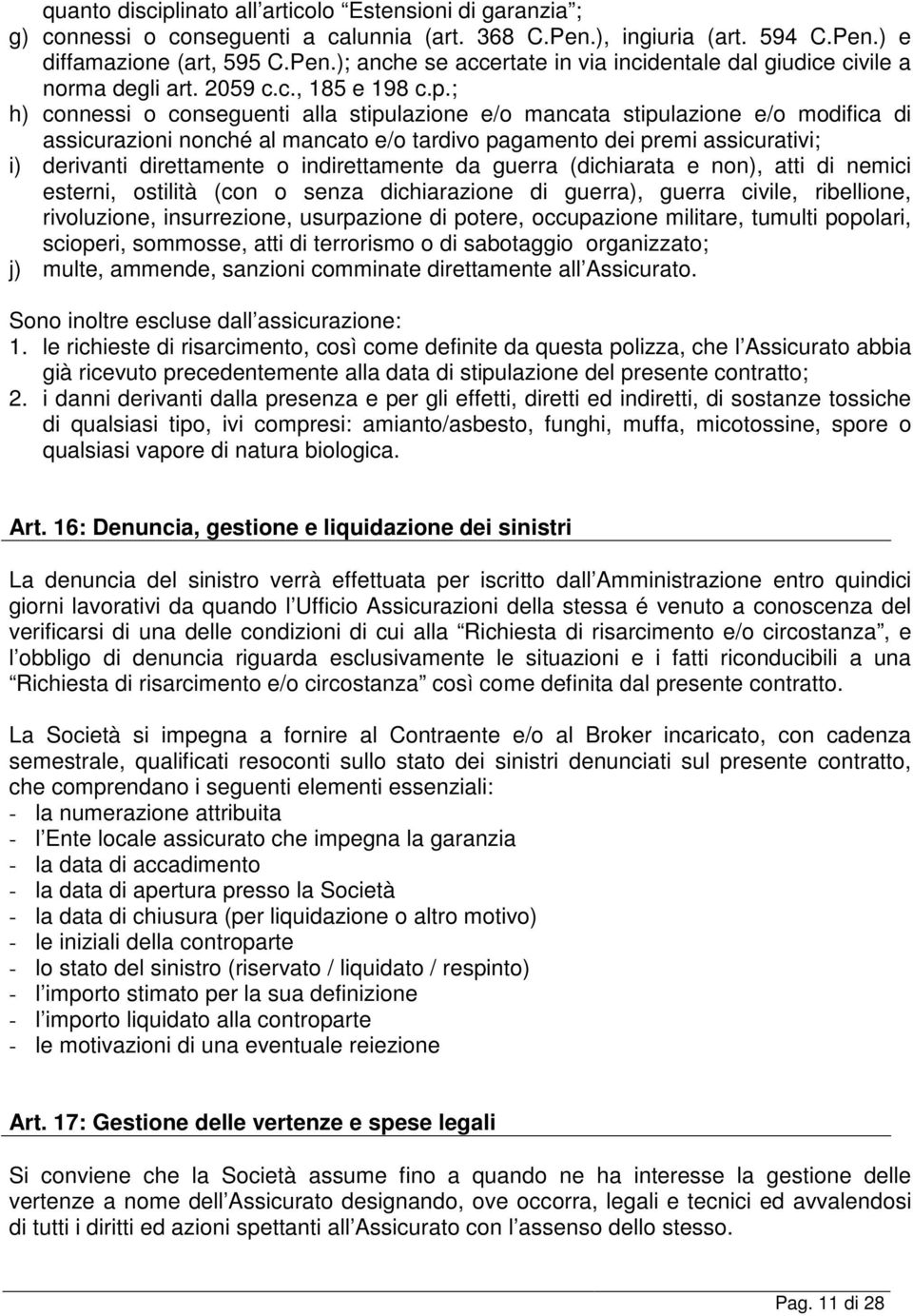 ; h) connessi o conseguenti alla stipulazione e/o mancata stipulazione e/o modifica di assicurazioni nonché al mancato e/o tardivo pagamento dei premi assicurativi; i) derivanti direttamente o