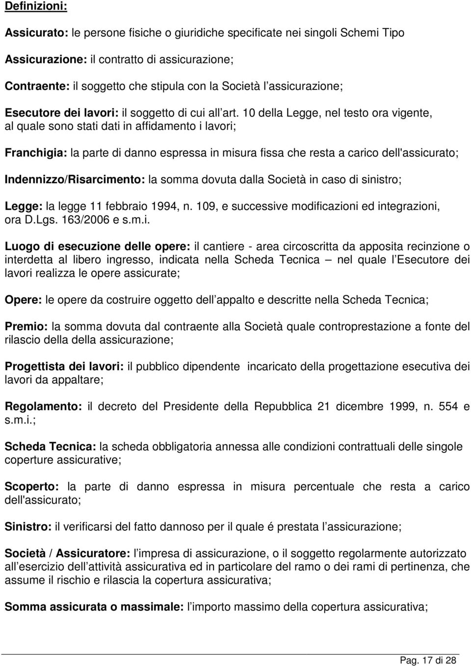 10 della Legge, nel testo ora vigente, al quale sono stati dati in affidamento i lavori; Franchigia: la parte di danno espressa in misura fissa che resta a carico dell'assicurato;