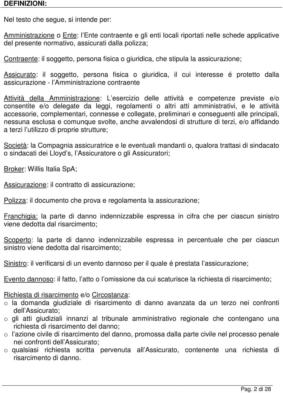 Amministrazione contraente Attività della Amministrazione: L esercizio delle attività e competenze previste e/o consentite e/o delegate da leggi, regolamenti o altri atti amministrativi, e le