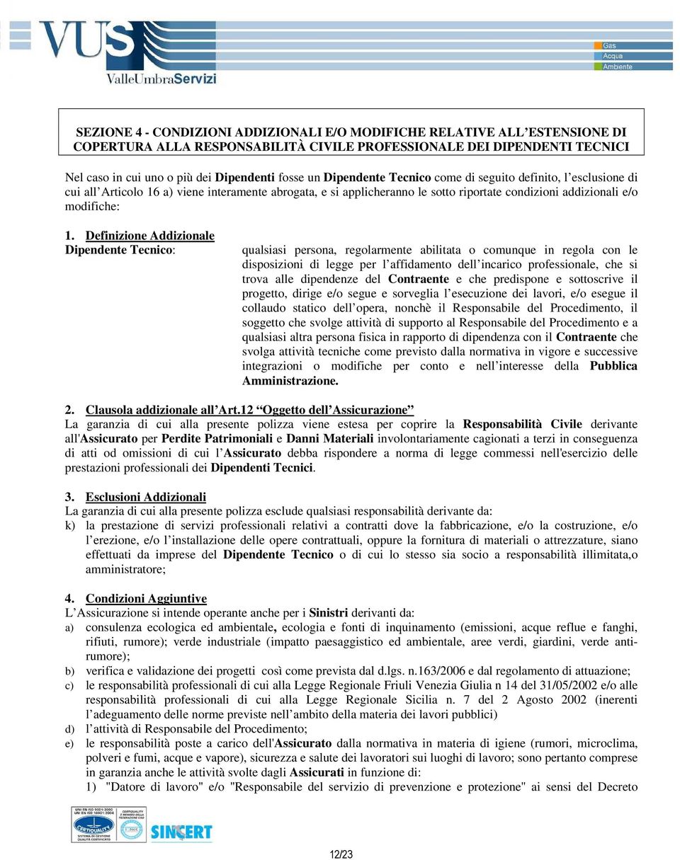 Definizione Addizionale Dipendente Tecnico: qualsiasi persona, regolarmente abilitata o comunque in regola con le disposizioni di legge per l affidamento dell incarico professionale, che si trova