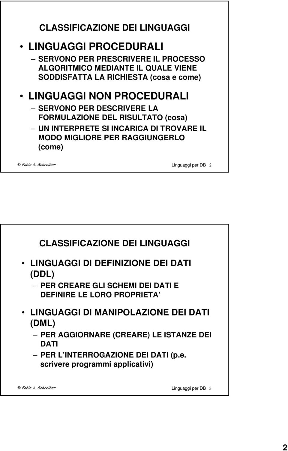 A. Scheibe Linguaggi pe DB 2 CLASSIFICAZIONE DEI LINGUAGGI LINGUAGGI DI DEFINIZIONE DEI DATI (DDL) PER CREARE GLI SCHEMI DEI DATI E DEFINIRE LE LORO PROPRIETA LINGUAGGI