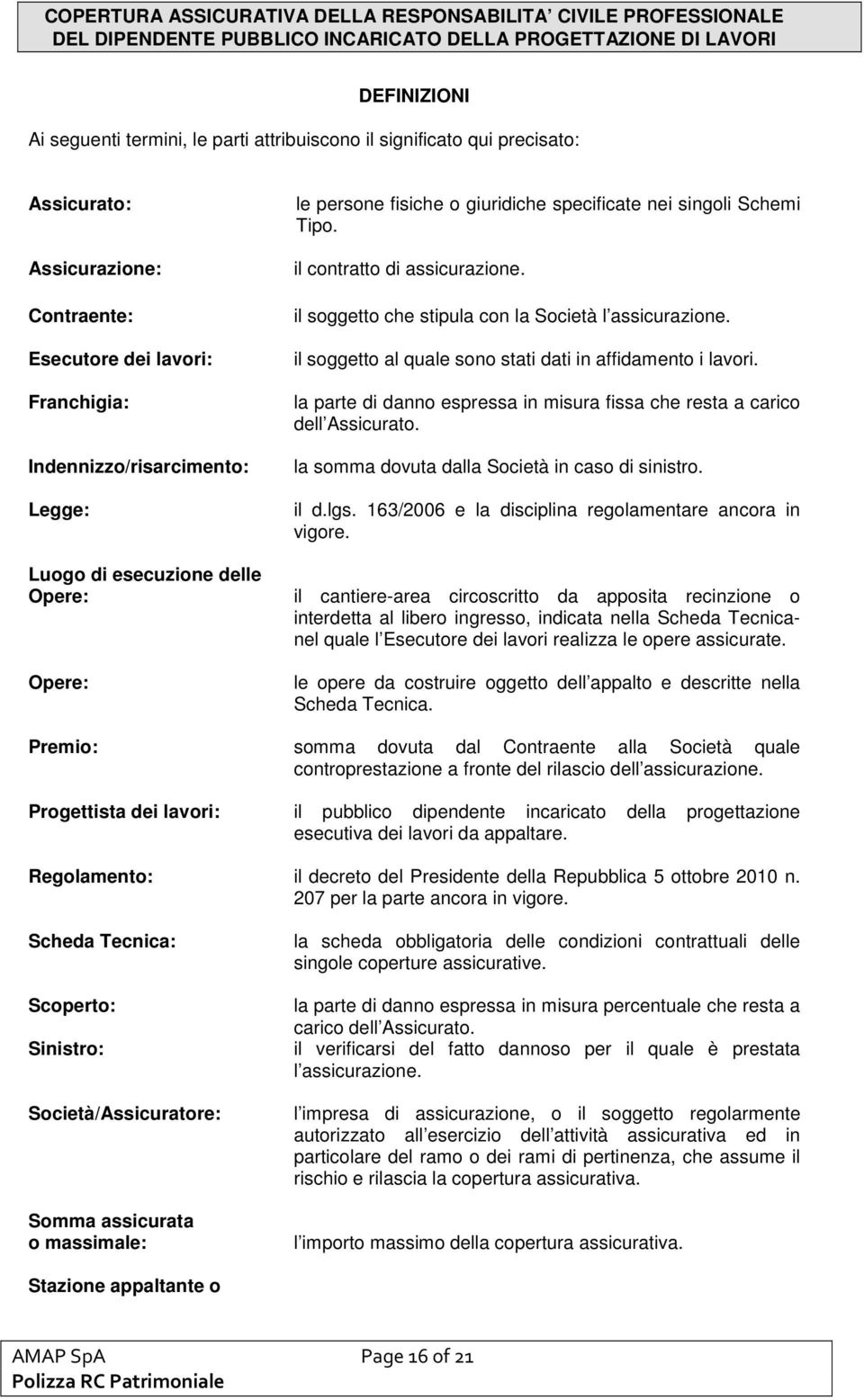 giuridiche specificate nei singoli Schemi Tipo. il contratto di assicurazione. il soggetto che stipula con la Società l assicurazione. il soggetto al quale sono stati dati in affidamento i lavori.