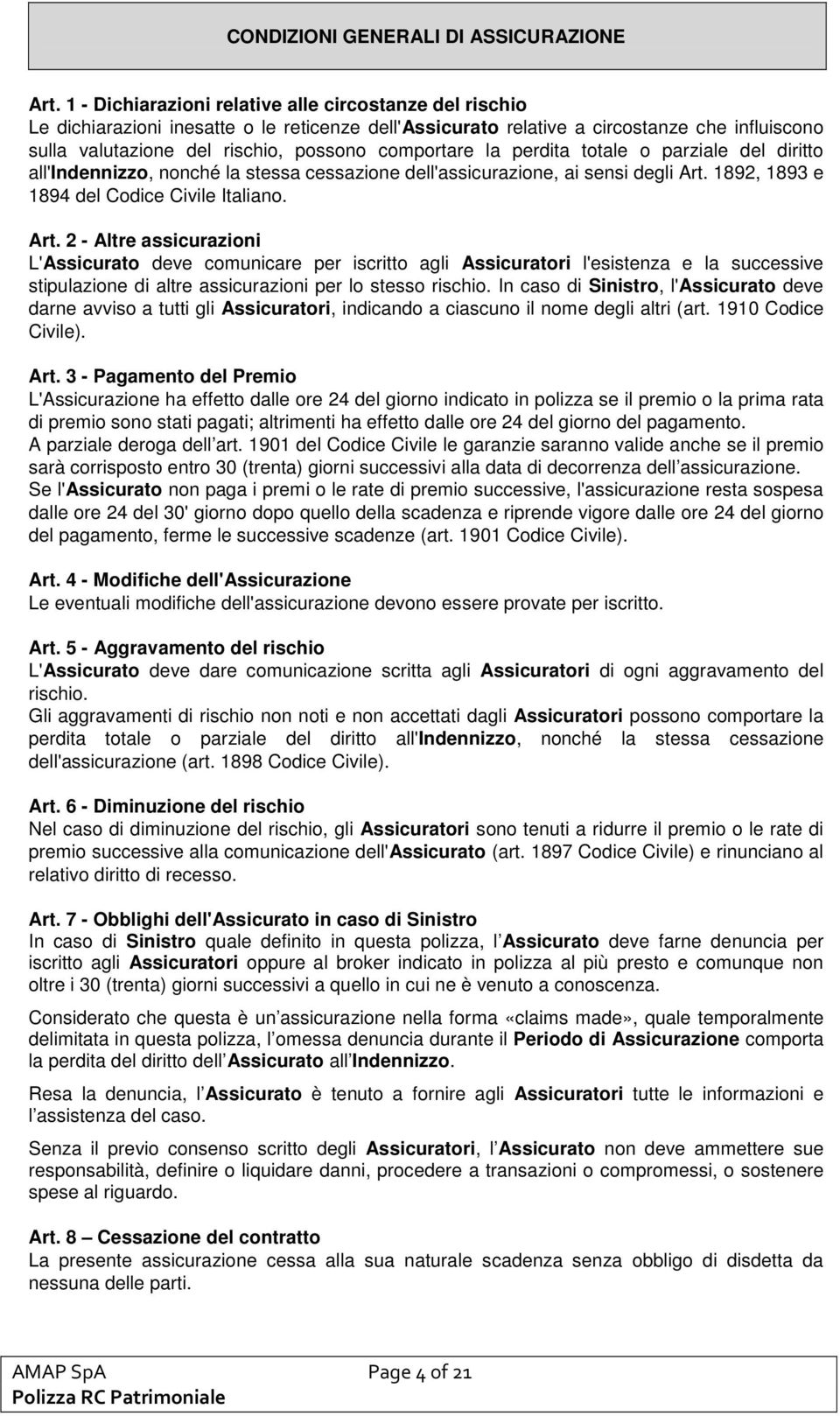 comportare la perdita totale o parziale del diritto all'indennizzo, nonché la stessa cessazione dell'assicurazione, ai sensi degli Art.