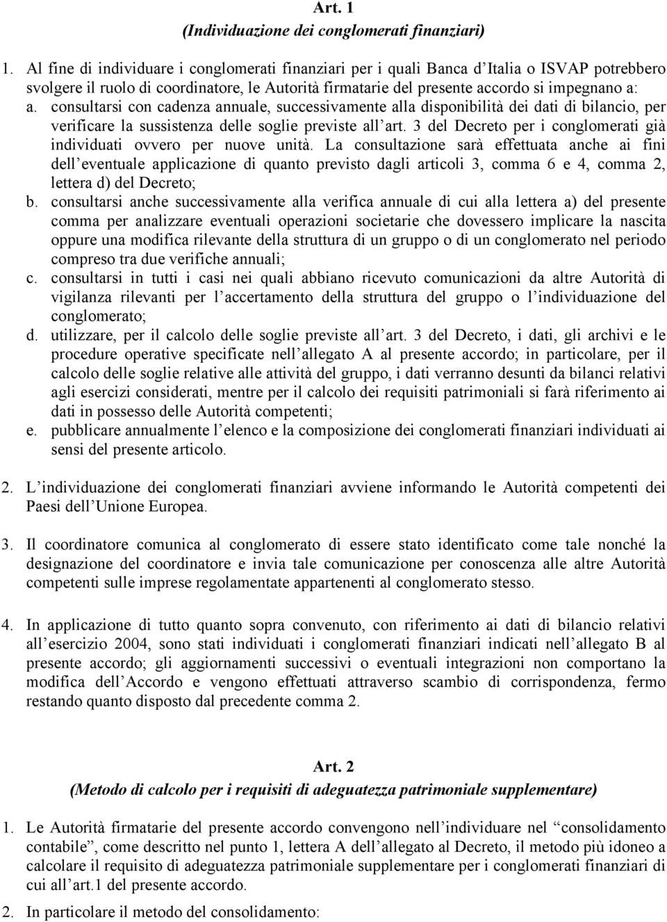 consultarsi con cadenza annuale, successivamente alla disponibilità dei dati di bilancio, per verificare la sussistenza delle soglie previste all art.