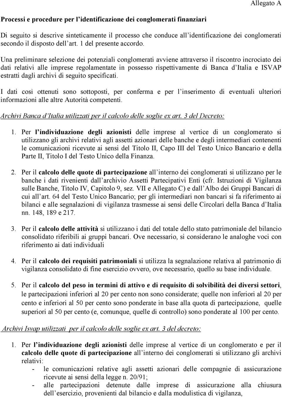 Una preliminare selezione dei potenziali conglomerati avviene attraverso il riscontro incrociato dei dati relativi alle imprese regolamentate in possesso rispettivamente di Banca d Italia e ISVAP