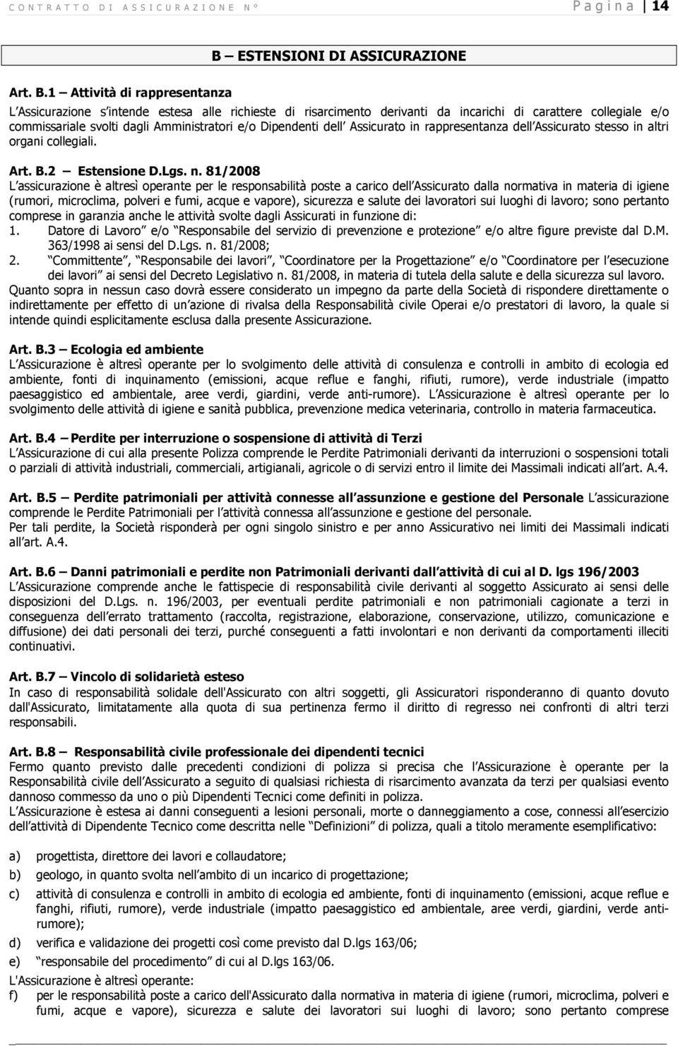 1 Attività di rappresentanza L Assicurazione s intende estesa alle richieste di risarcimento derivanti da incarichi di carattere collegiale e/o commissariale svolti dagli Amministratori e/o