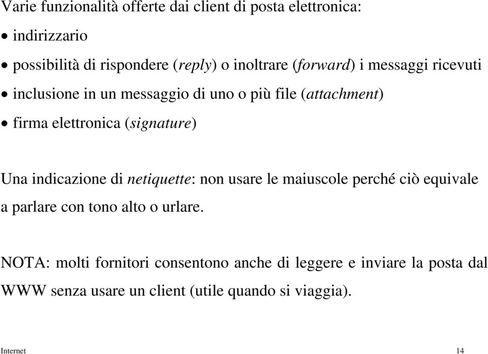 Una indicazione di netiquette: non usare le maiuscole perché ciò equivale a parlare con tono alto o urlare.