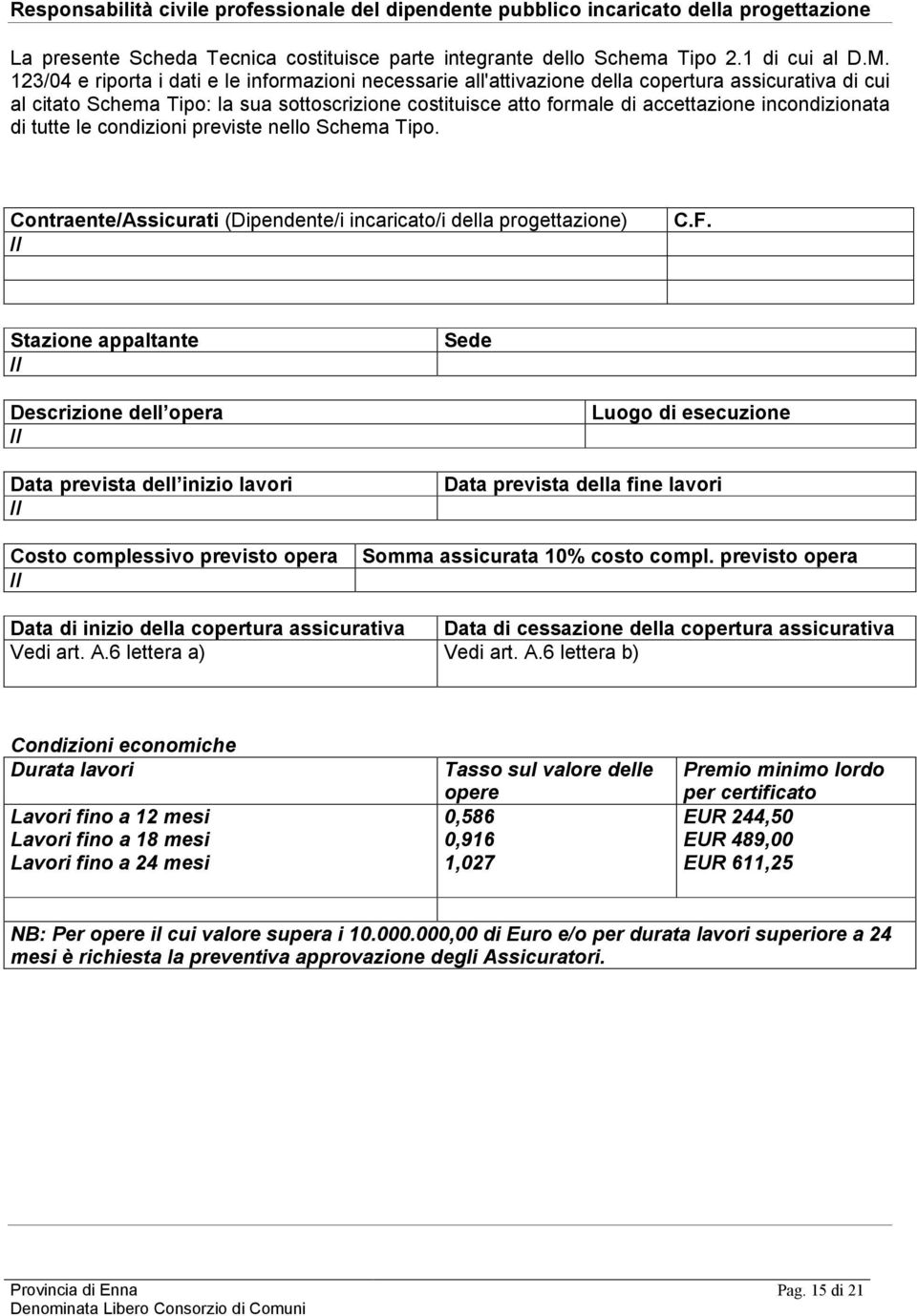 incondizionata di tutte le condizioni previste nello Schema Tipo. Contraente/Assicurati (Dipendente/i incaricato/i della progettazione) // C.F.