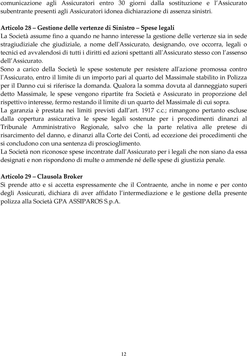 dellʹassicurato, designando, ove occorra, legali o tecnici ed avvalendosi di tutti i diritti ed azioni spettanti allʹassicurato stesso con l assenso dell Assicurato.