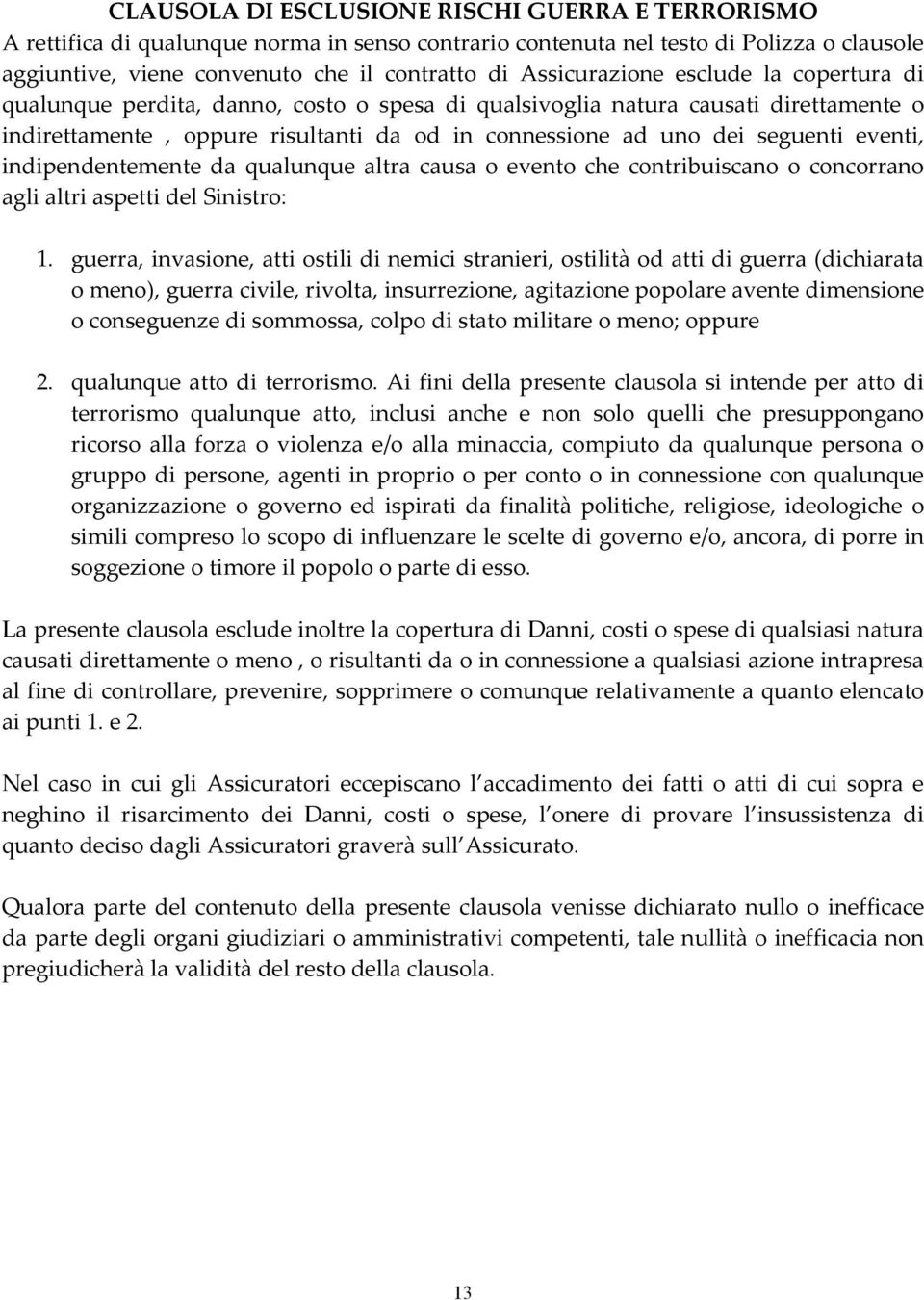 eventi, indipendentemente da qualunque altra causa o evento che contribuiscano o concorrano agli altri aspetti del Sinistro: 1.