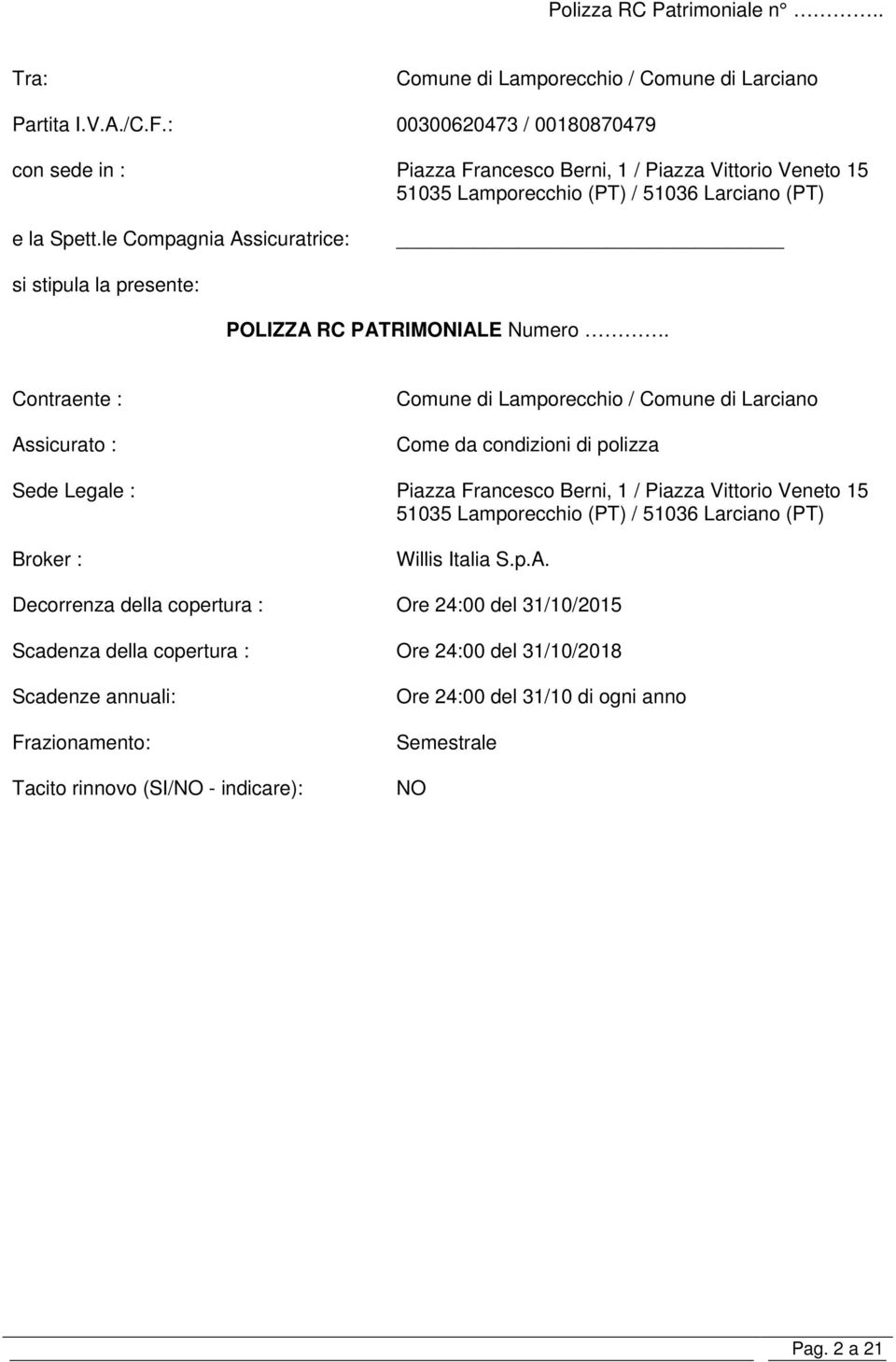 le Compagnia Assicuratrice: si stipula la presente: POLIZZA RC PATRIMONIALE Numero.