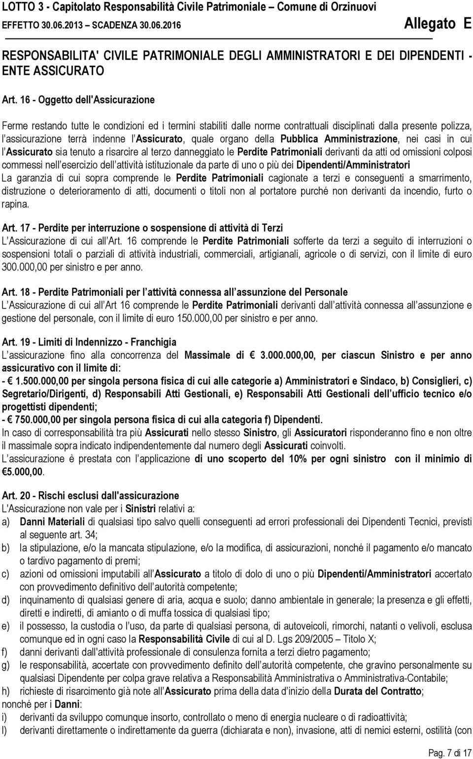 quale organo della Pubblica Amministrazione, nei casi in cui l Assicurato sia tenuto a risarcire al terzo danneggiato le Perdite Patrimoniali derivanti da atti od omissioni colposi commessi nell