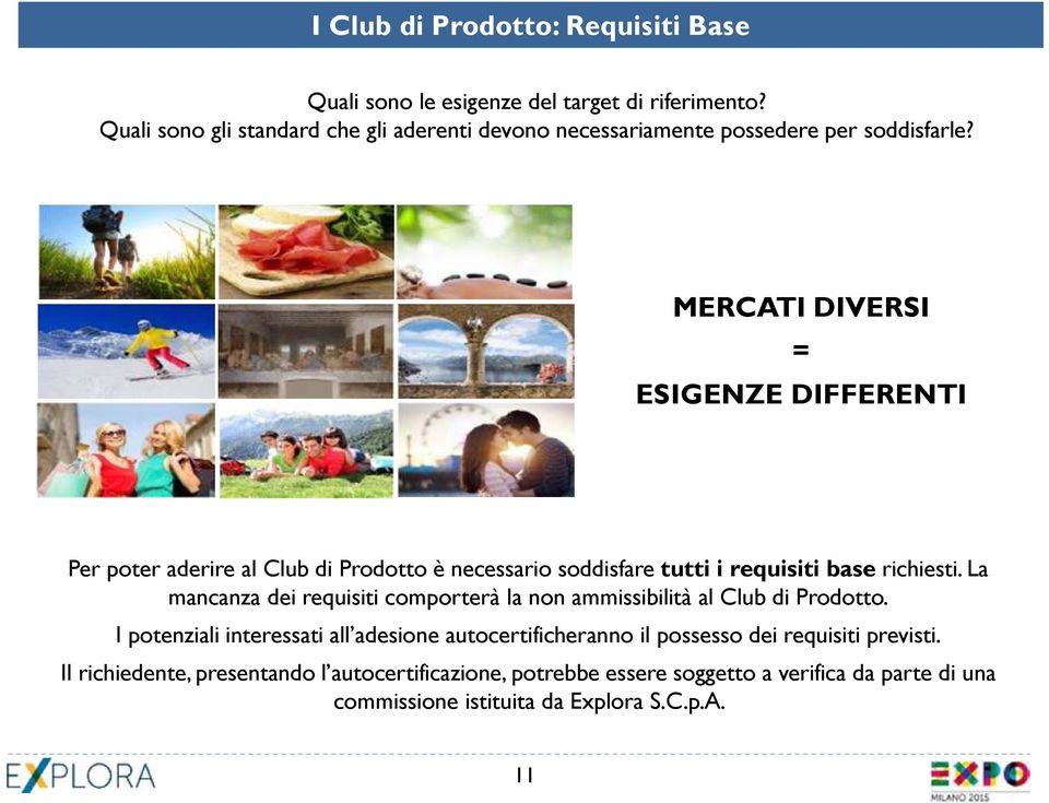 MERCATI DIVERSI = ESIGENZE DIFFERENTI Per poter aderire al Club di Prodotto è necessario soddisfare tutti i requisiti base richiesti.