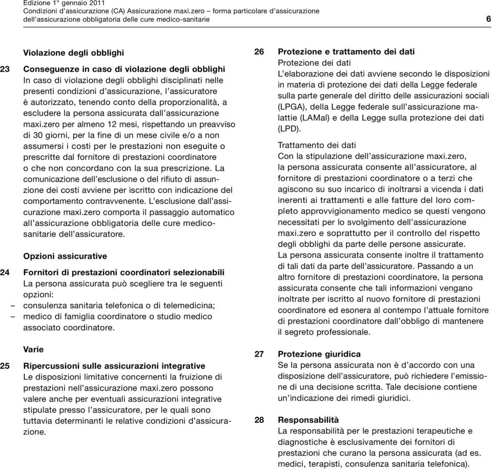 zero per almeno 12 mesi, rispettando un preavviso di 30 giorni, per la fine di un mese civile e/o a non assumersi i costi per le prestazioni non eseguite o prescritte dal fornitore di prestazioni