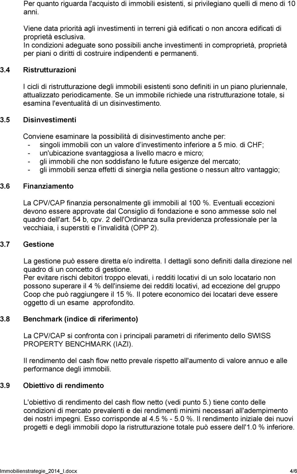 In condizioni adeguate sono possibili anche investimenti in comproprietà, proprietà per piani o diritti di costruire indipendenti e permanenti. 3.