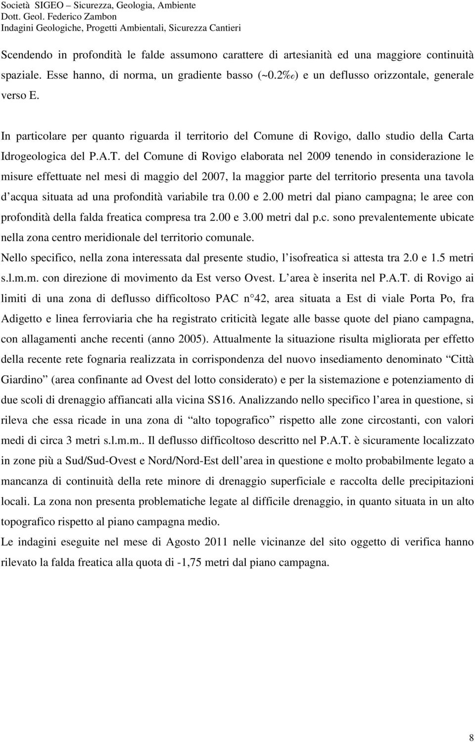 del Comune di Rovigo elaborata nel 2009 tenendo in considerazione le misure effettuate nel mesi di maggio del 2007, la maggior parte del territorio presenta una tavola d acqua situata ad una