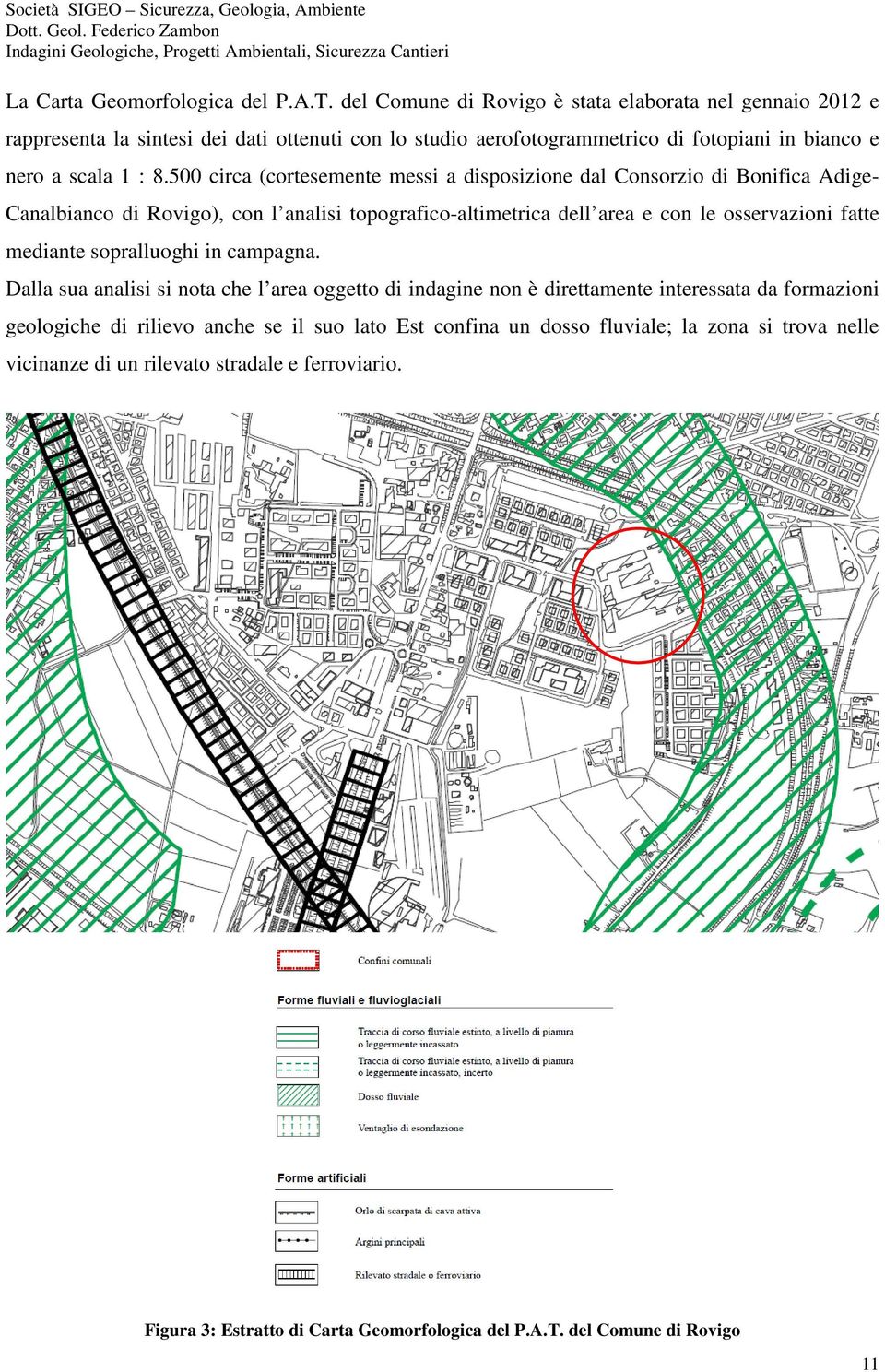 500 circa (cortesemente messi a disposizione dal Consorzio di Bonifica Adige- Canalbianco di Rovigo), con l analisi topografico-altimetrica dell area e con le osservazioni fatte mediante