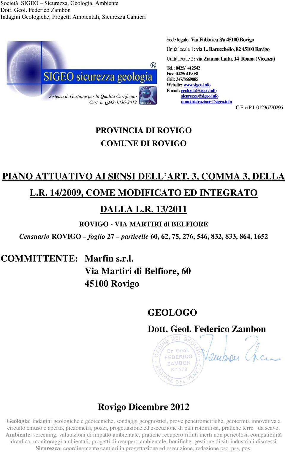 info sicurezza@sigeo.info amministrazione@sigeo.info C.F. e P.I. 01236720296 PROVINCIA DI ROVIGO COMUNE DI ROVIGO PIANO ATTUATIVO AI SENSI DELL ART. 3, COMMA 3, DELLA L.R. 14/2009, COME MODIFICATO ED INTEGRATO DALLA L.