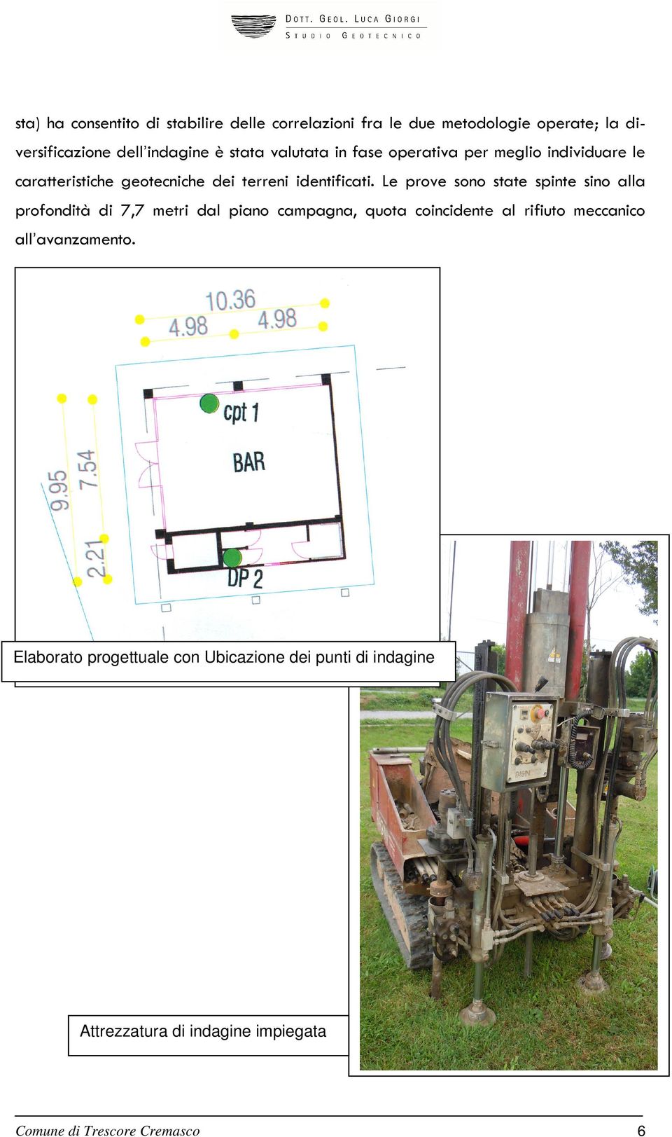 Le prove sono state spinte sino alla profondità di 7,7 metri dal piano campagna, quota coincidente al rifiuto meccanico