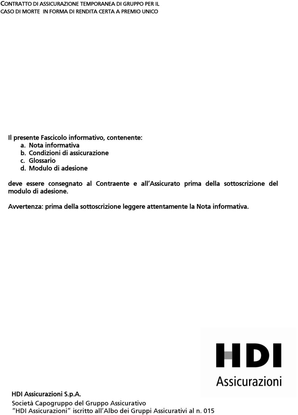 Modulo di adesione deve essere consegnato al Contraente e all Assicurato prima della sottoscrizione del modulo di adesione.