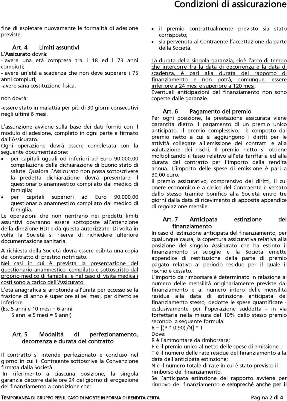 non dovrà: -essere stato in malattia per più di 30 giorni consecutivi negli ultimi 6 mesi.