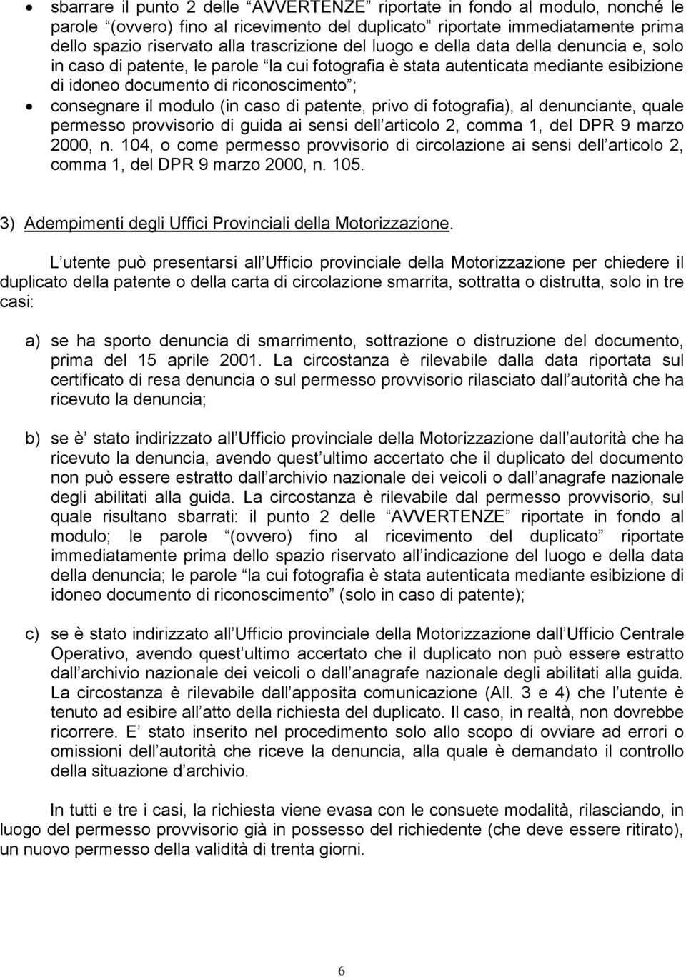 caso di patente, privo di fotografia), al denunciante, quale permesso provvisorio di guida ai sensi dell articolo 2, comma 1, del DPR 9 marzo 2000, n.