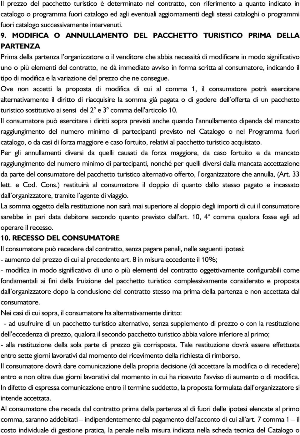 MODIFICA O ANNULLAMENTO DEL PACCHETTO TURISTICO PRIMA DELLA PARTENZA Prima della partenza l organizzatore o il venditore che abbia necessità di modificare in modo significativo uno o più elementi del