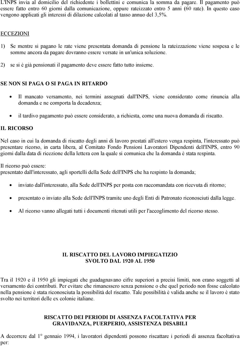 ECCEZIONI 1) Se mentre si pagano le rate viene presentata domanda di pensione la rateizzazione viene sospesa e le somme ancora da pagare dovranno essere versate in un'unica soluzione.