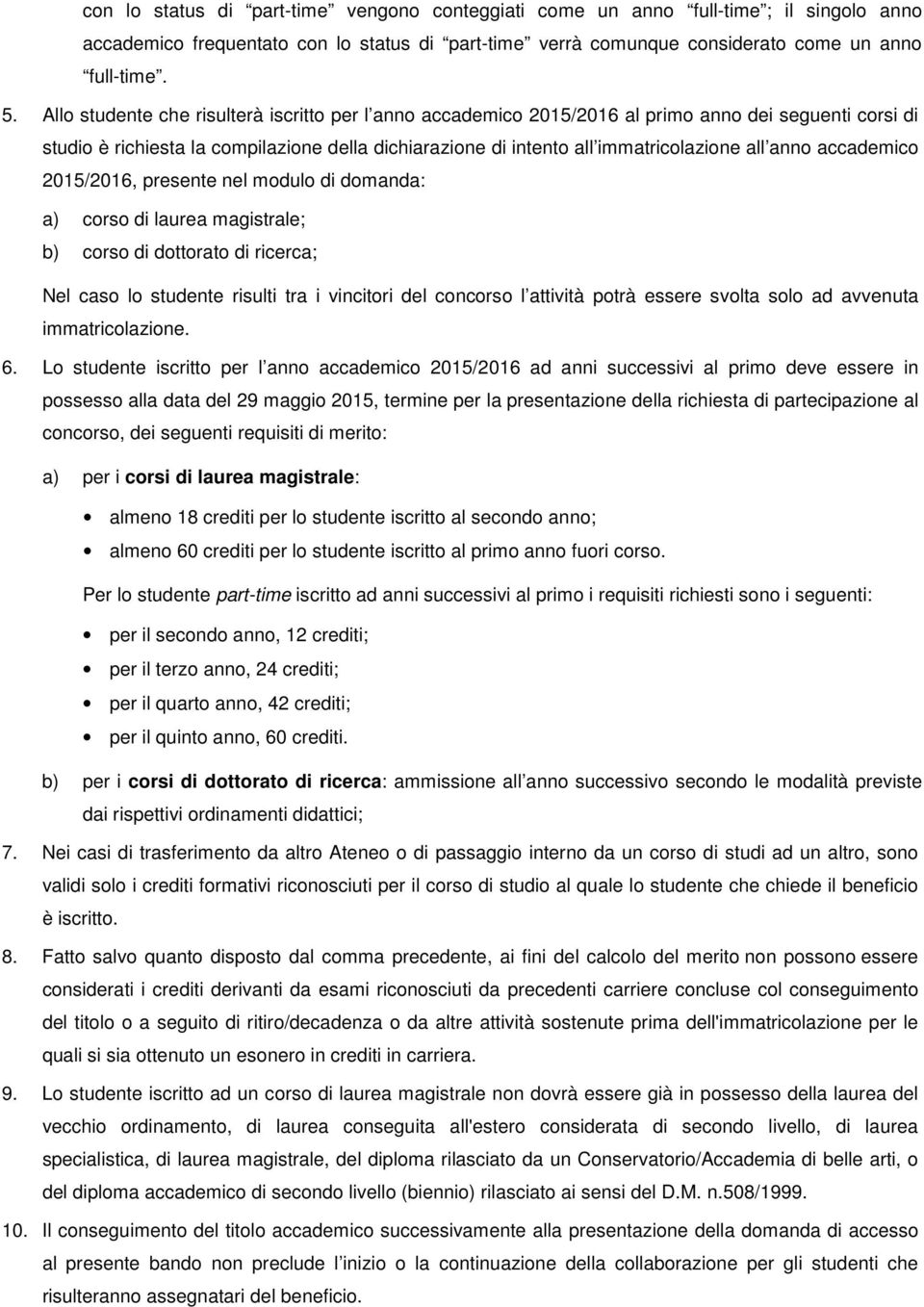 anno accademico 2015/2016, presente nel modulo di domanda: a) corso di laurea magistrale; b) corso di dottorato di ricerca; Nel caso lo studente risulti tra i vincitori del concorso l attività potrà