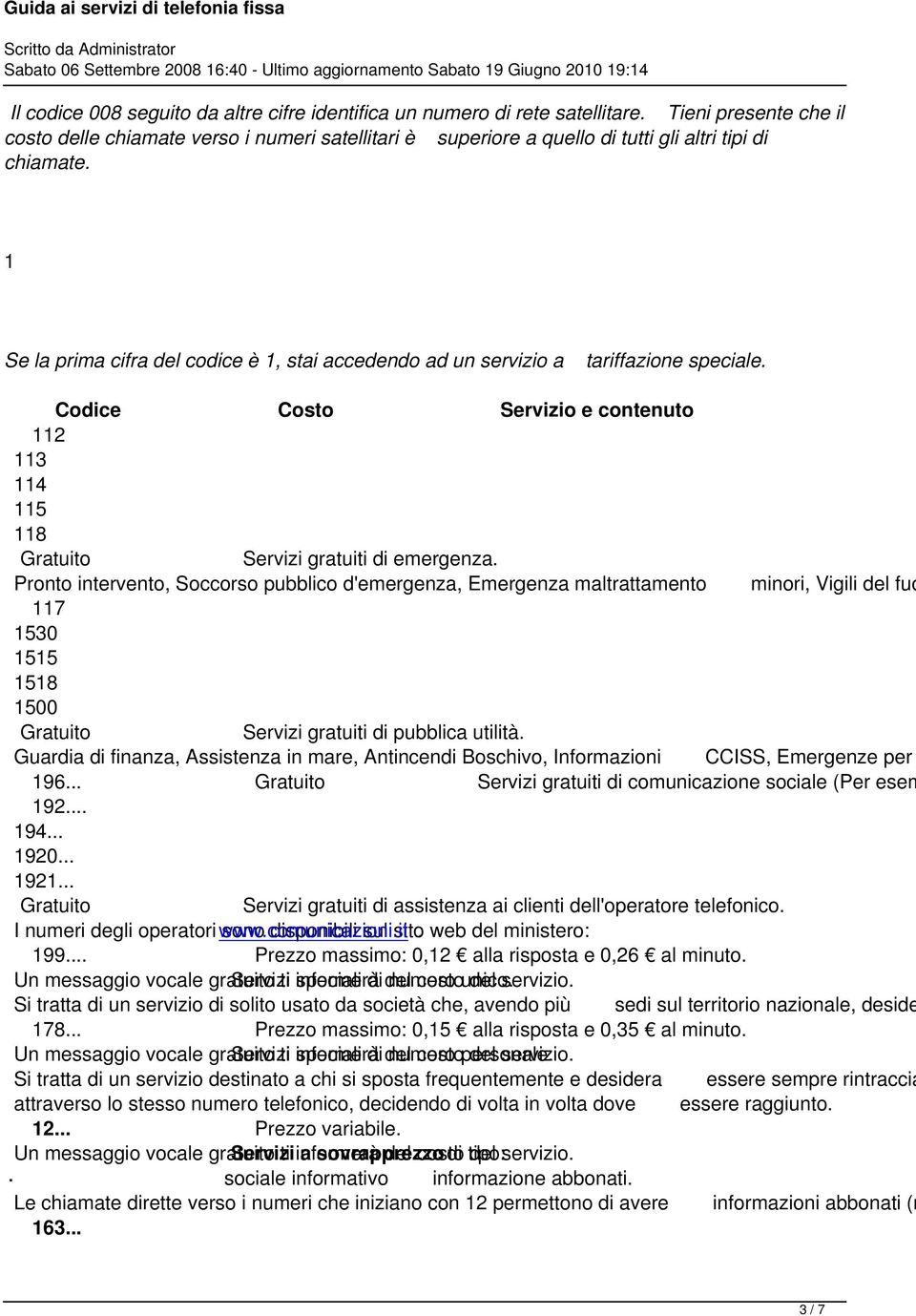 1 Se la prima cifra del codice è 1, stai accedendo ad un servizio a tariffazione speciale. 112 113 114 115 118 Gratuito Servizi gratuiti di emergenza.