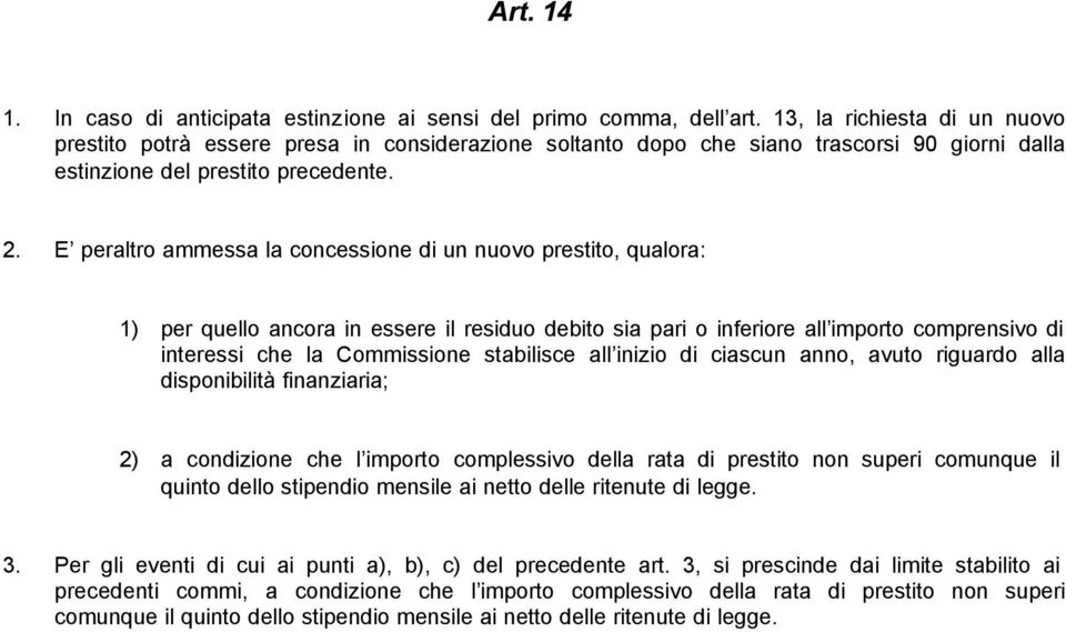 E peraltro ammessa la concessione di un nuovo prestito, qualora: 1) per quello ancora in essere il residuo debito sia pari o inferiore all importo comprensivo di interessi che la Commissione