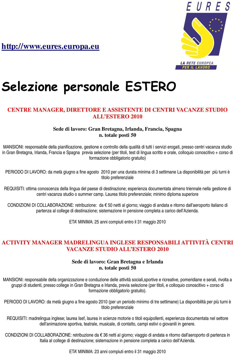 scritto e orale, colloquio conoscitivo + corso di formazione obbligatorio gratuito) PERIODO DI LAVORO: da metà giugno a fine agosto 2010 per una durata minima di 3 settimane La disponibilità per più