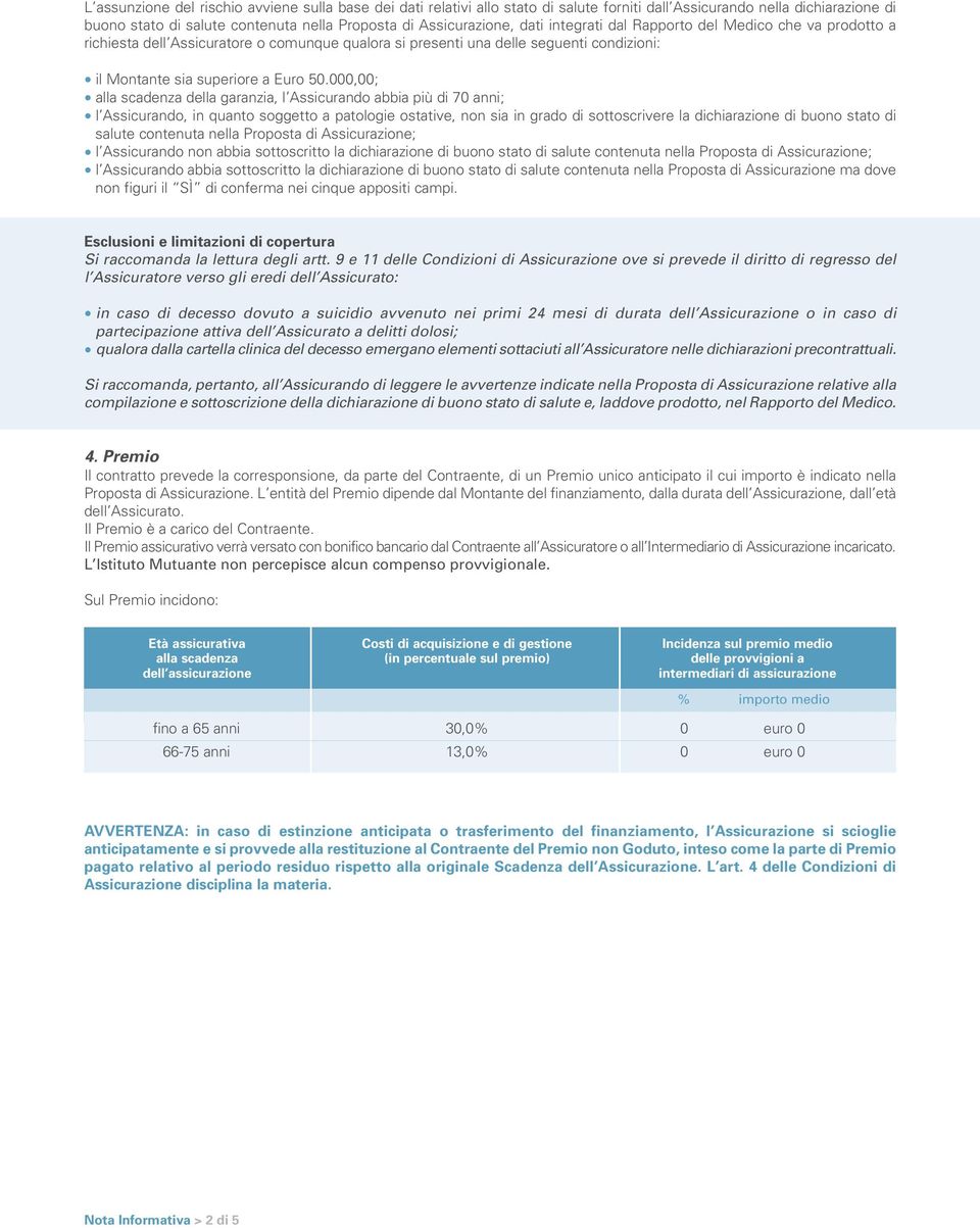 000,00; alla scadenza della garanzia, l Assicurando abbia più di 70 anni; l Assicurando, in quanto soggetto a patologie ostative, non sia in grado di sottoscrivere la dichiarazione di buono stato di