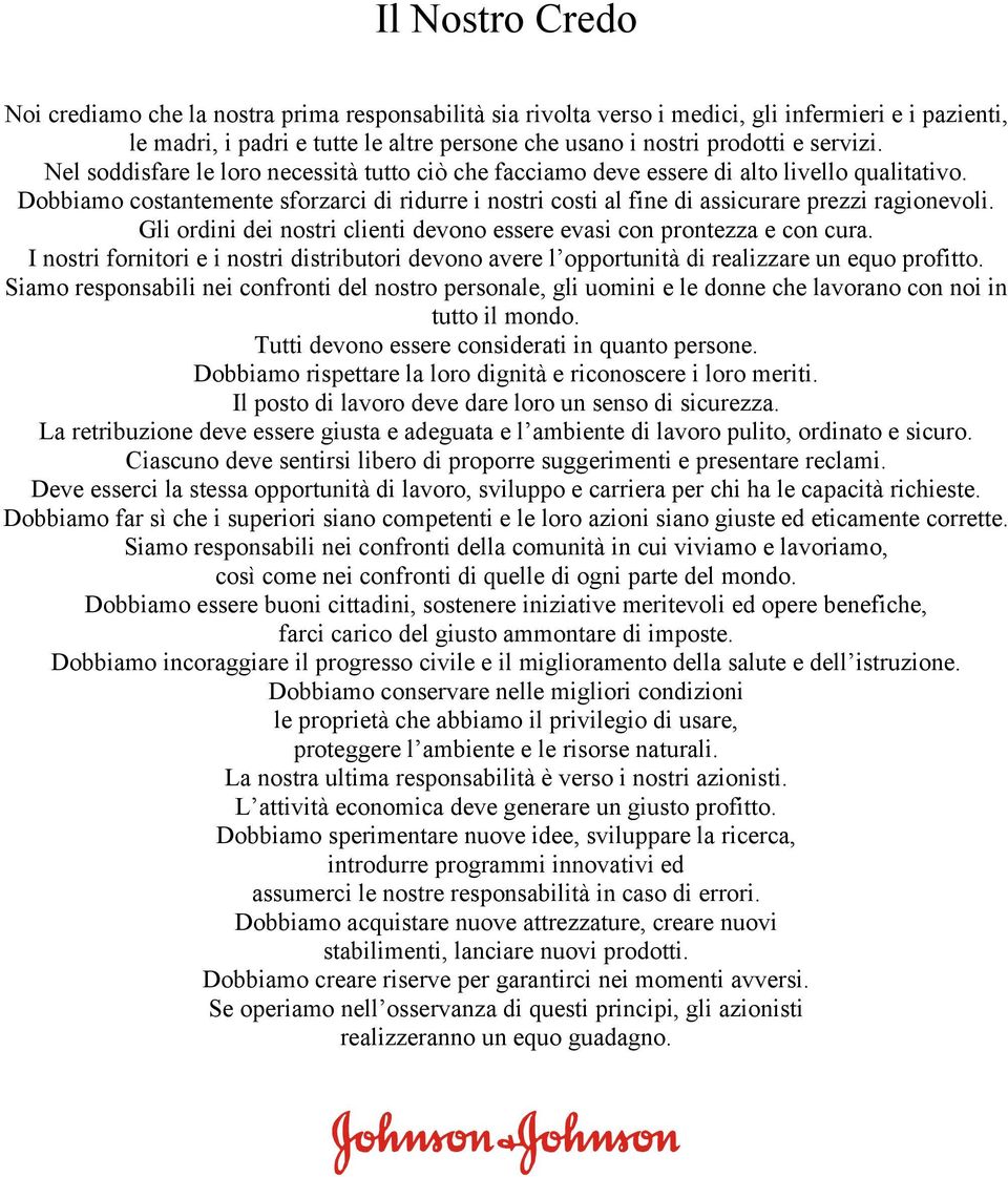 Dobbiamo costantemente sforzarci di ridurre i nostri costi al fine di assicurare prezzi ragionevoli. Gli ordini dei nostri clienti devono essere evasi con prontezza e con cura.