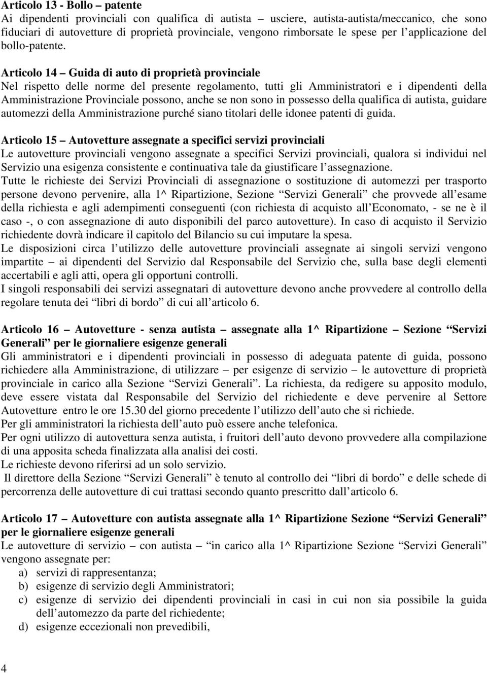 Articolo 14 Guida di auto di proprietà provinciale Nel rispetto delle norme del presente regolamento, tutti gli Amministratori e i dipendenti della Amministrazione Provinciale possono, anche se non